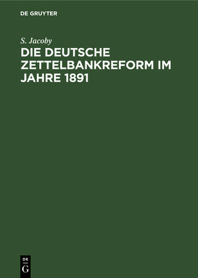 Die deutsche Zettelbankreform im Jahre 1891: Mit besonderer Bercksichtigung unserer heutigen Bankzustnde besprochen (German Edition)