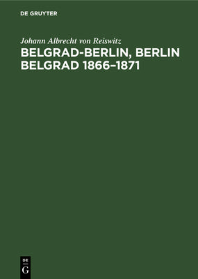 Belgrad-Berlin, Berlin Belgrad 18661871 (German Edition)