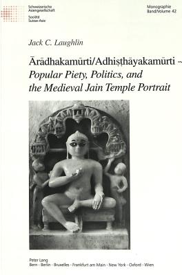 rdhakamrti/Adhihyakamrti  Popular Piety, Politics, and the Medieval Jain Temple Portrait (Schweizer Asiatische Studien / Etudes asiatique suisse)