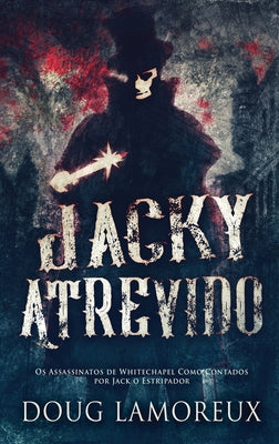 Jacky Atrevido: Os Assassinatos de Whitechapel Como Contados por Jack o Estripador (Portuguese Edition)