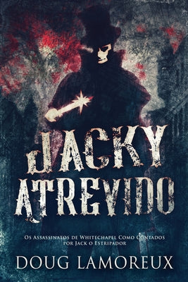 Jacky Atrevido: Os Assassinatos de Whitechapel Como Contados por Jack o Estripador (Portuguese Edition)