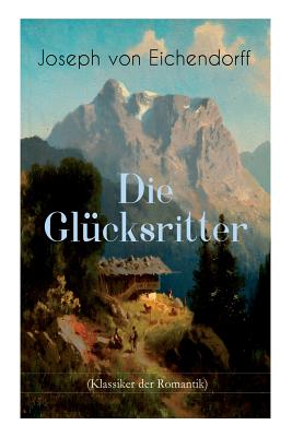 Die Glcksritter (Klassiker der Romantik): Die Geschichte eines einzigartigen Wanderers (German Edition)