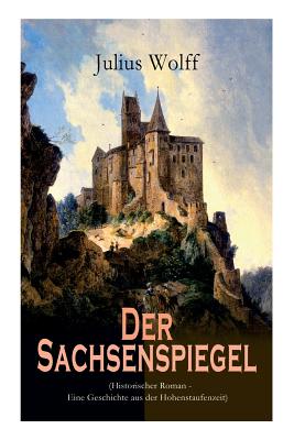 Der Sachsenspiegel (Historischer Roman - Eine Geschichte aus der Hohenstaufenzeit) (German Edition)