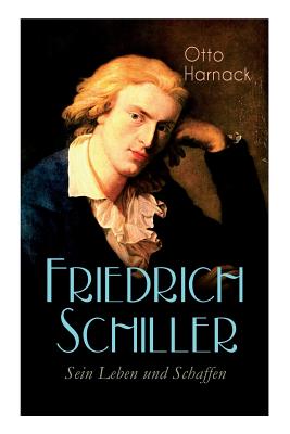 Friedrich Schiller - Sein Leben und Schaffen: Biografie (German Edition)