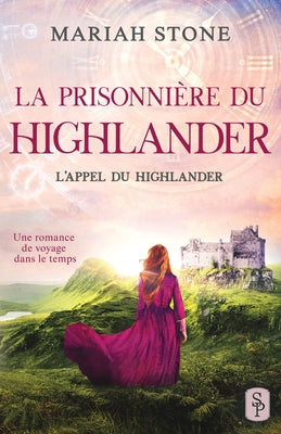 La Prisonnire du highlander: Une romance historique de voyage dans le temps en cosse (LAppel du highlander) (French Edition)