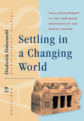 Settling in a Changing World: Villa Development in the Northern Provinces of the Roman Empire (Amsterdam Archaeological Studies) (Volume 19)