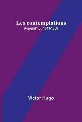 Les contemplations: Aujourd'hui, 1843-1856 (French Edition)