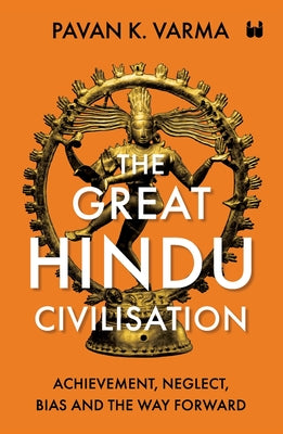 The Great Hindu Civilisation: Achievement, Neglect, Bias And The Way Forward