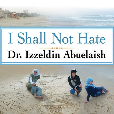 I Shall Not Hate: A Gaza Doctor's Journey on the Road to Peace and Human Dignity