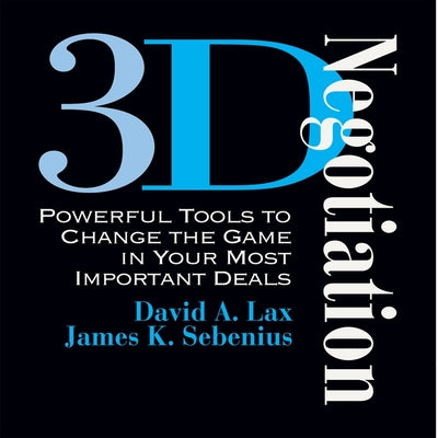 3-d Negotiation: Powerful Tools to Change the Game in Your Most Important Deals