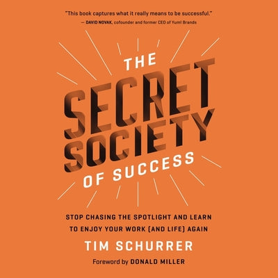 The Secret Society of Success: Stop Chasing the Spotlight and Learn to Enjoy Your Work (and Life) Again