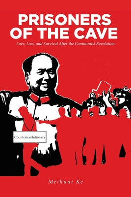 Prisoners of the Cave: Love, Loss and Survival Aftr the Chinese Communist Revolution