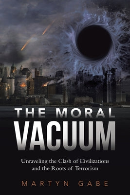 The Moral Vacuum: Unraveling the Clash of Civilizations and the Roots of Terrorism