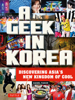 A Geek in Korea: Discovering Asia's New Kingdom of Cool (Geek In...guides)