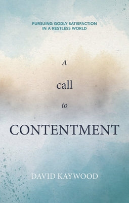 A Call to Contentment: Pursuing Godly Satisfaction in a Restless World