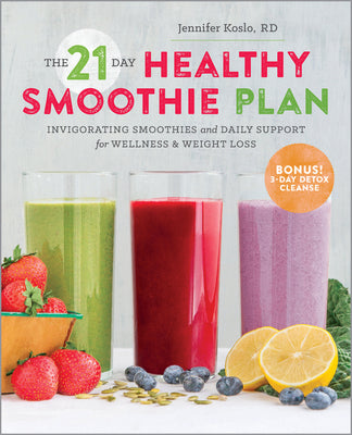 The 21-Day Healthy Smoothie Plan: Invigorating Smoothies & Daily Support for Wellness & Weight Loss