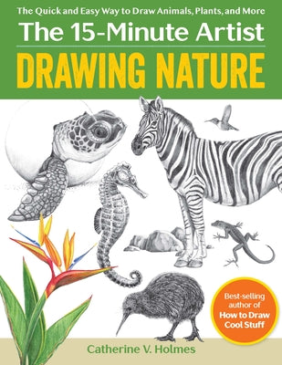 Drawing Nature: The Quick and Easy Way to Draw Animals, Plants, and More (The 15-Minute Artist)