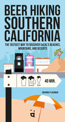 Beer Hiking Southern California: The Tastiest Way to Discover SoCals Beaches, Mountains, and Deserts