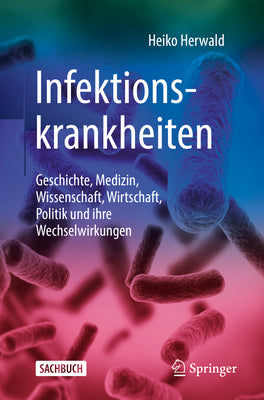 Infektionskrankheiten: Geschichte, Medizin, Wissenschaft, Wirtschaft, Politik und ihre Wechselwirkungen (German Edition)