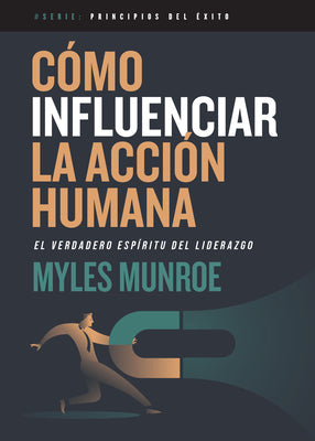 Cmo influenciar la accin humana: El verdadero espritu del liderazgo (Principios del xito) (Spanish Edition)